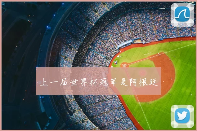 上一届世界杯冠军是阿根廷