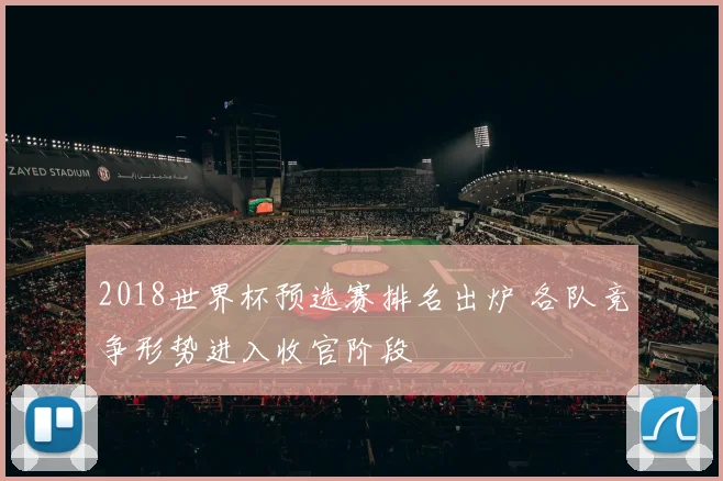 2018世界杯预选赛排名出炉 各队竞争形势进入收官阶段
